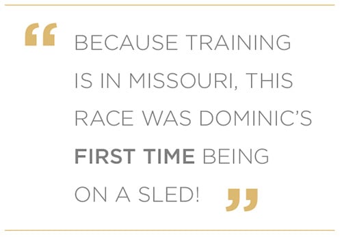 A quote graphic that reads, 'Beacuse training is in Missouri, this race was Dominic's first time being on a sled'.